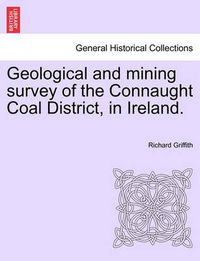 Cover image for Geological and Mining Survey of the Connaught Coal District, in Ireland.