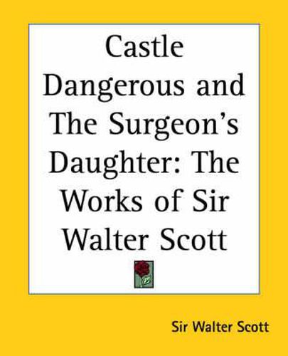 Cover image for Castle Dangerous and the Surgeon's Daughter: The Works of Sir Walter Scott