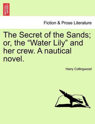 Cover image for The Secret of the Sands; Or, the  Water Lily  and Her Crew. a Nautical Novel.