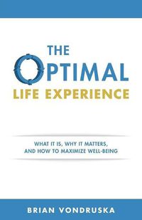 Cover image for The Optimal Life Experience: What It Is, Why It Matters, and How to Maximize Well-Being