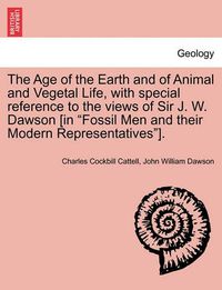 Cover image for The Age of the Earth and of Animal and Vegetal Life, with Special Reference to the Views of Sir J. W. Dawson [in Fossil Men and Their Modern Representatives].