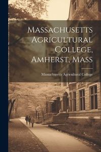 Cover image for Massachusetts Agricultural College, Amherst, Mass