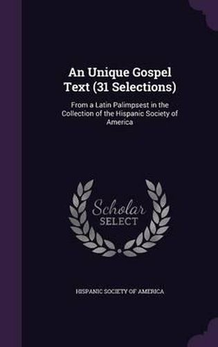 Cover image for An Unique Gospel Text (31 Selections): From a Latin Palimpsest in the Collection of the Hispanic Society of America