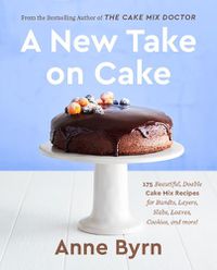 Cover image for A New Take on Cake: 175 Beautiful, Doable Cake Mix Recipes for Bundts, Layers, Slabs, Loaves, Cookies, and More!