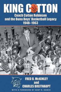 Cover image for King Cotton: Coach Cotton Robinson and the Buna Boys' Basketball Legacy 1948-1963