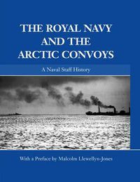 Cover image for The Royal Navy and the Arctic Convoys: A Naval Staff History