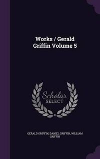 Cover image for Works / Gerald Griffin Volume 5
