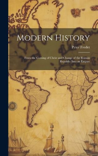 Cover image for Modern History; From the Coming of Christ and Change of the Roman Republic Into an Empire