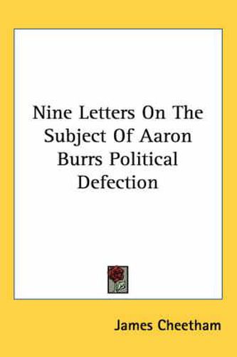 Cover image for Nine Letters on the Subject of Aaron Burrs Political Defection