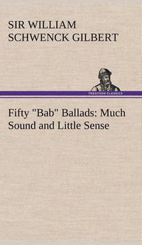 Cover image for Fifty Bab Ballads: Much Sound and Little Sense