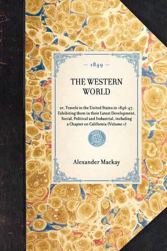 Cover image for Western World: Or, Travels in the United States in 1846-47, Exhibiting Them in Their Latest Development, Social, Political and Industrial, Including a Chapter on California (Volume 1)