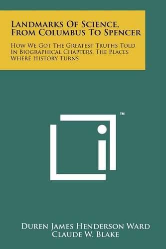 Cover image for Landmarks of Science, from Columbus to Spencer: How We Got the Greatest Truths Told in Biographical Chapters, the Places Where History Turns