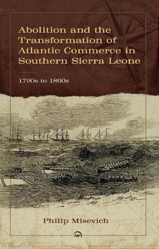 Cover image for Abolition And The Transformation Of Atlantic Commerce In Southern Sierra Leone, 1790s To 1860s