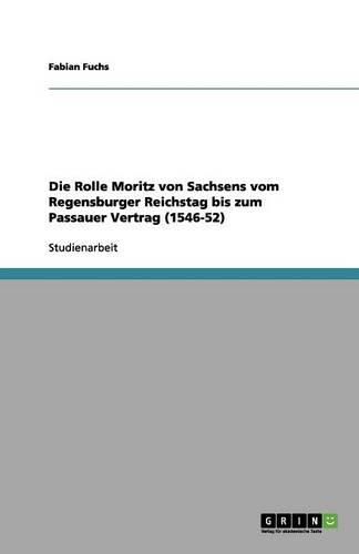 Cover image for Die Rolle Moritz von Sachsens vom Regensburger Reichstag bis zum Passauer Vertrag (1546-52)