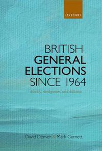 Cover image for British General Elections Since 1964: Diversity, Dealignment, and Disillusion