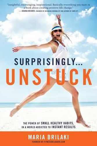 Cover image for Surprisingly...Unstuck: The Power of Small Healthy Habits, In a World Addicted to Instant Results