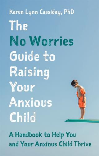 Cover image for The No Worries Guide to Raising Your Anxious Child: A Handbook to Help You and Your Anxious Child Thrive