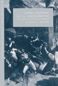 Cover image for Crime, Disorder, and the Risorgimento: The Politics of Policing in Bologna