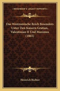 Cover image for Das Westromische Reich Besonders Unter Den Kaisern Gratian, Valentinian II Und Maximus (1865)