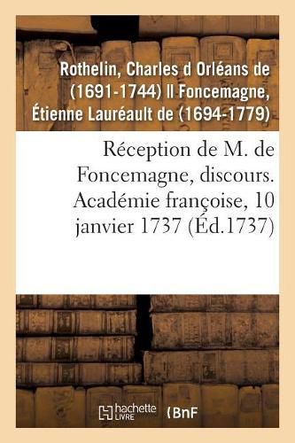 Reception de M. de Foncemagne, Discours. Academie Francoise, 10 Janvier 1737