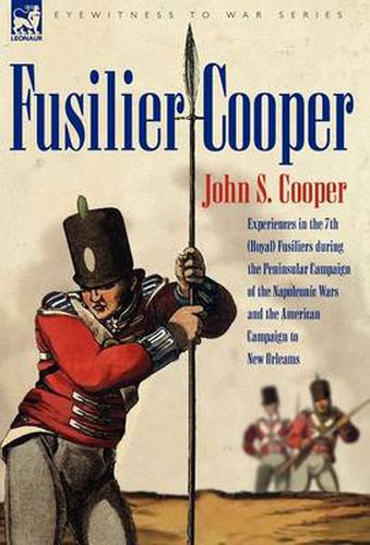 Cover image for Fusilier Cooper - Experiences in the 7th (Royal) Fusiliers During the Peninsular Campaign of the Napoleonic Wars and the American Campaign to New Orle