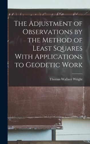 The Adjustment of Observations by the Method of Least Squares With Applications to Geodetic Work