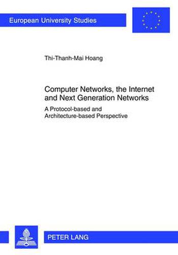 Cover image for Computer Networks, the Internet and Next Generation Networks: A Protocol-based and Architecture-based Perspective