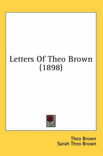 Cover image for Letters of Theo Brown (1898)