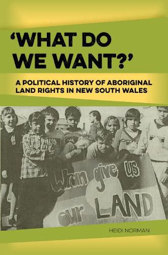 Cover image for What Do We Want?: A Political History of Aboriginal Land Rights in New South Wales