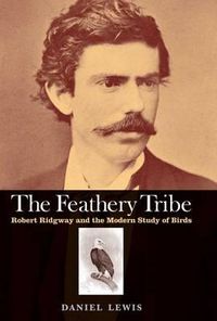 Cover image for The Feathery Tribe: Robert Ridgway and the Modern Study of Birds