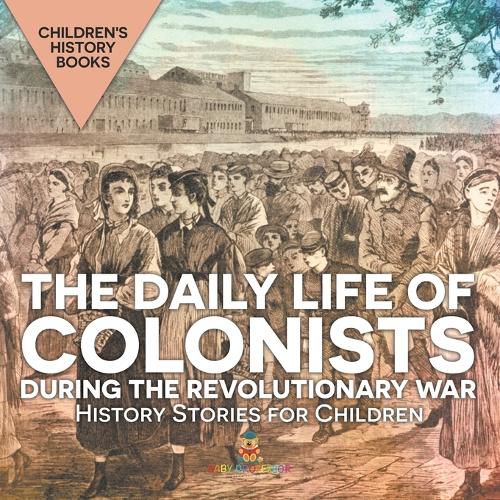 Cover image for The Daily Life of Colonists during the Revolutionary War - History Stories for Children Children's History Books