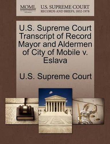 Cover image for U.S. Supreme Court Transcript of Record Mayor and Aldermen of City of Mobile V. Eslava