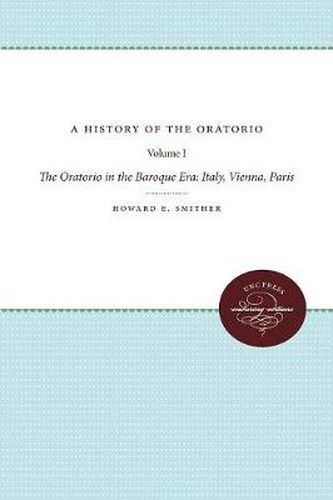 Cover image for A History of the Oratorio: Vol. 1: The Oratorio in the Baroque Era: Italy, Vienna, Paris