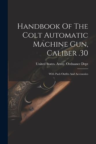 Cover image for Handbook Of The Colt Automatic Machine Gun, Caliber .30