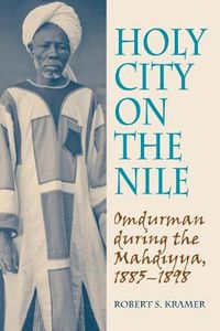 Cover image for Holy City on the Nile: Omdurman During the Mahdiyya, 1885-1898