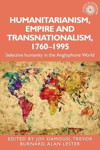 Cover image for Humanitarianism, Empire and Transnationalism, 1760-1995: Selective Humanity in the Anglophone World