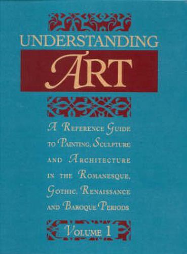 Cover image for Understanding Art: A Reference Guide to Painting, Sculpture and Architecture in the Romanesque, Gothic, Renaissance and Baroque Periods