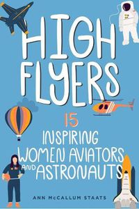 Cover image for High Flyers: 15 Inspiring Women Aviators and Astronauts