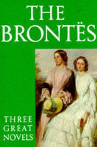 Cover image for The Brontes: Three Great Novels -  Jane Eyre ,  Wuthering Heights ,  The Tenant of Wildfell Hall
