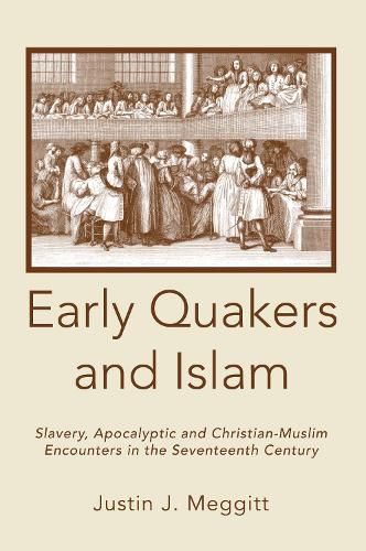 Cover image for Early Quakers and Islam: Slavery, Apocalyptic and Christian-Muslim Encounters in the Seventeenth Century