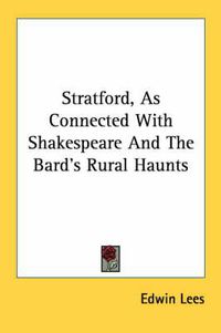 Cover image for Stratford, as Connected with Shakespeare and the Bard's Rural Haunts