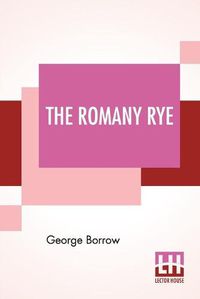 Cover image for The Romany Rye: A Sequel To 'Lavengro' With Notes And An Introduction By John Sampson