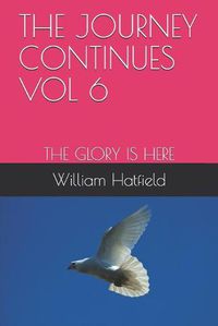 Cover image for The Journey Continues Vol 6: The Glory Is Here