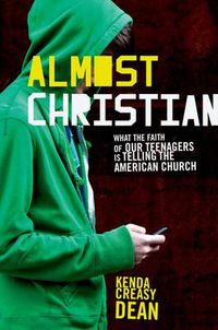 Cover image for Almost Christian: What the Faith of Our Teenagers is Telling the American Church