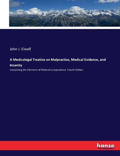 Cover image for A Medicolegal Treatise on Malpractice, Medical Evidence, and Insanity: Comprising the Elements of Medical Jurisprudence. Fourth Edition