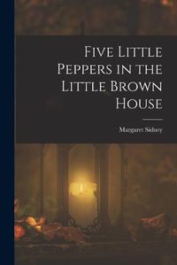 Cover image for Five Little Peppers in the Little Brown House
