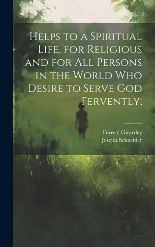 Cover image for Helps to a Spiritual Life, for Religious and for All Persons in the World Who Desire to Serve God Fervently;