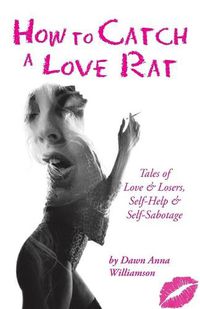 Cover image for How to Catch a Love Rat: Tales of Love & Losers, Self-Help & SELF-Sabotage