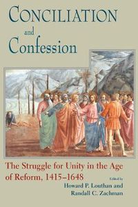 Cover image for Conciliation And Confession: The Struggle for Unity in the Age of Reform, 1415-1648