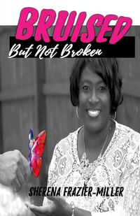 Cover image for Bruised, But Not Broken: Overcoming Molestation and Abuse